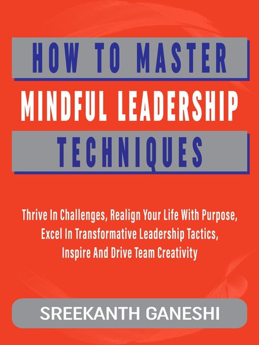 Title details for How to Master Mindful Leadership Techniques by Sreekanth Ganeshi - Available